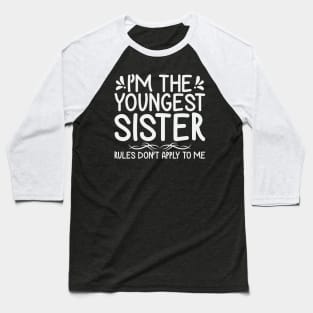 I am The Youngest Sister Rules Don't Apply To Me Baseball T-Shirt